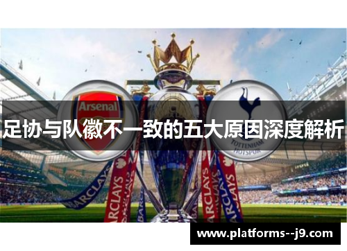 足协与队徽不一致的五大原因深度解析