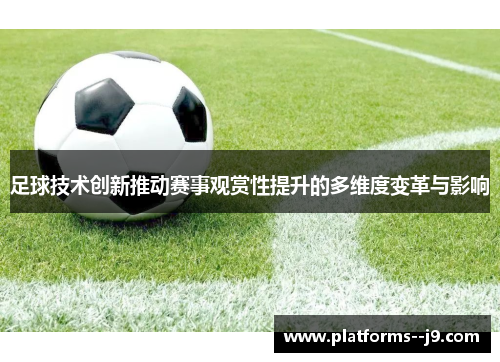 足球技术创新推动赛事观赏性提升的多维度变革与影响