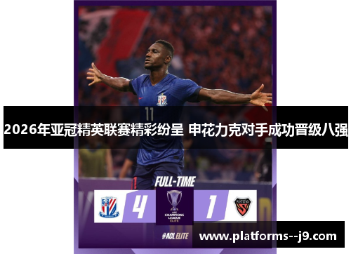 2026年亚冠精英联赛精彩纷呈 申花力克对手成功晋级八强 2026年亚冠精英联赛精彩纷呈 申花力克对手成功晋级八强